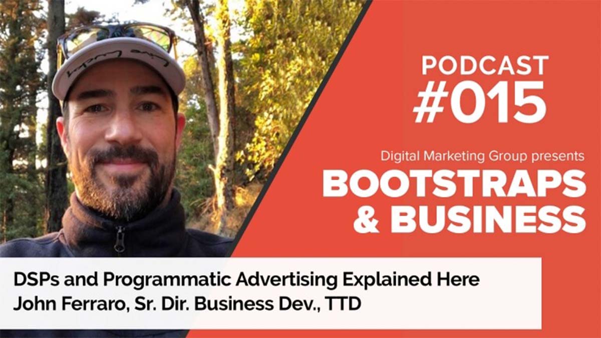 Episode 15: DSPs and Programmatic Advertising Explained Here | John Ferraro | Sr. Dir. Business Dev., TTD
