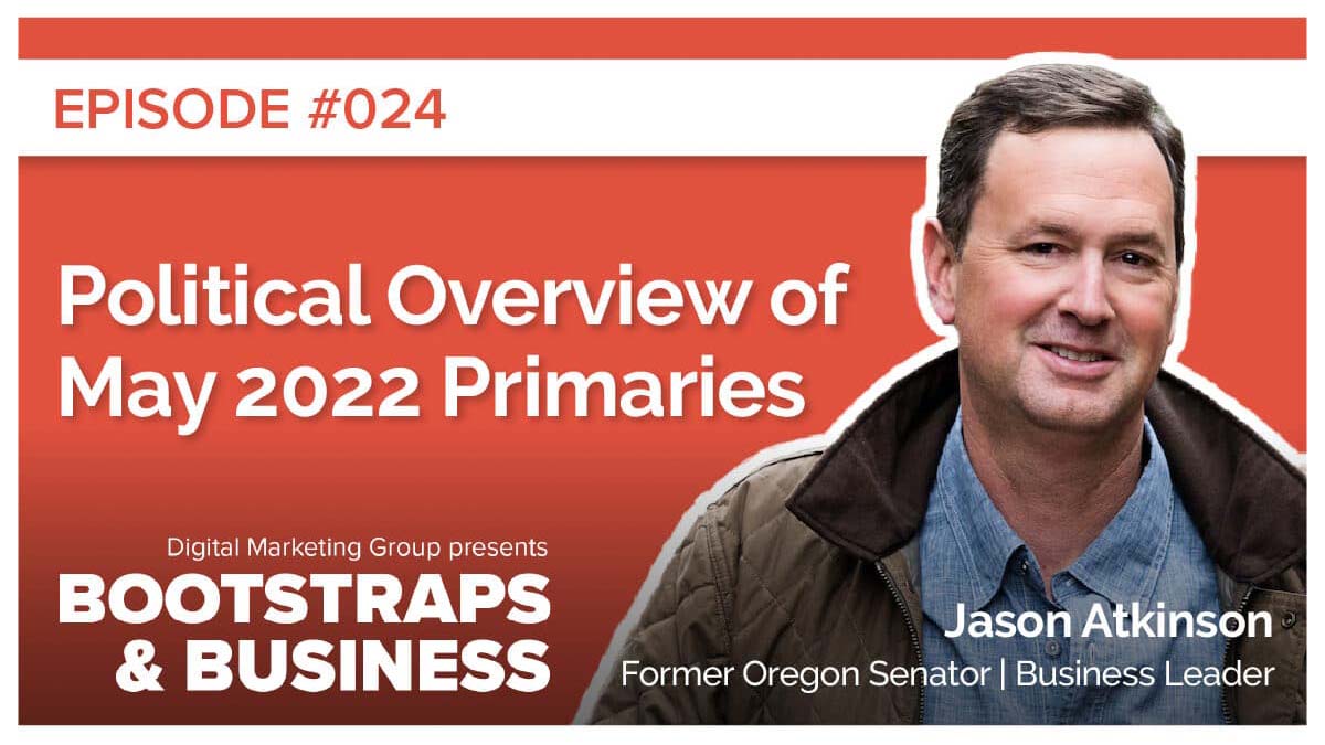 Episode 24: Political Overview of May 2022 Primaries | Jason Atkinson | Former Oregon Senator | Business Leader